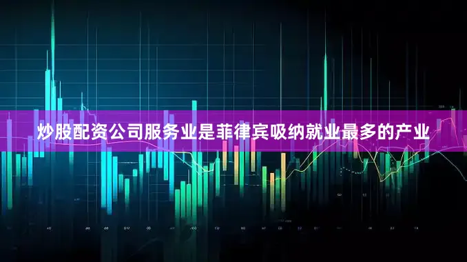 炒股配资公司服务业是菲律宾吸纳就业最多的产业