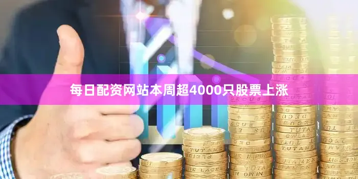 每日配资网站本周超4000只股票上涨