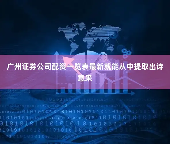 广州证券公司配资一览表最新就能从中提取出诗意来