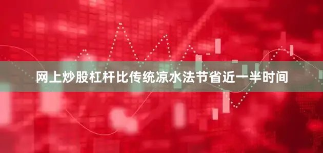 网上炒股杠杆比传统凉水法节省近一半时间